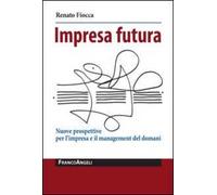 Impresa futura. Nuove prospettive per l'impresa e il management del domani