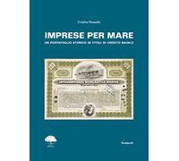 Imprese per mare. Un portafoglio storico di titoli di credito navale. Ediz. italiana, inglese e francese