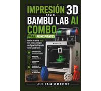 Impresión 3D con el Bambu Lab AI Combo para Principiantes: Edición no oficial 2026: Guía paso a paso para configuración, impresión con IA y calibración