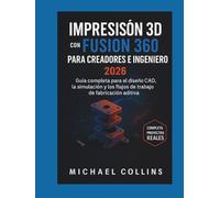 Impresión 3D con Fusion 360 para creadores e ingenieros: Guía completa para el diseño CAD, la simulación y los flujos de trabajo de fabricación aditiva