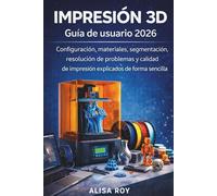 IMPRESIÓN 3D Guía de usuario 2026: Configuración, materiales, segmentación, resolución de problemas y calidad de impresión explicados de forma sencilla