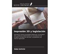 Impresión 3D y legislación: Innovación frente a propiedad intelectual: la impresión 3D y cuestiones relacionadas con la protección de modelos, los ... autor, las patentes y las marcas registradas