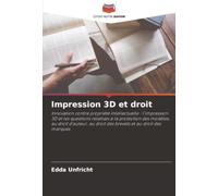 Impression 3D et droit: Innovation contre propriété intellectuelle : l'impression 3D et les questions relatives à la protection des modèles, au droit ... au droit des brevets et au droit des marques