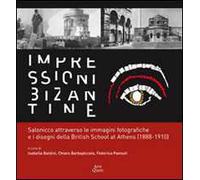 Impressioni bizantine. Salonicco attraverso le immagini fotografiche e i disegni della Britisch School at Athens (1888-1910). Ediz. illustrata