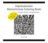 Impressionism Monochrome Coloring Book: A Unique Reverse Coloring Journey | 8.5x8.5 Inches | 98 Pages | 40 Ready-to-Color Designs | Before-After Previews | Inspirational Gallery