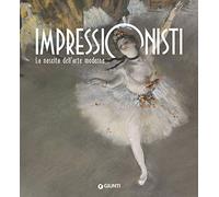 Impressionisti. La nascita dell'arte moderna