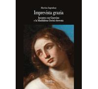 Imprevista grazia. Incontro con Guercino e la Maddalena Gerini ritrovata