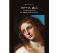 Imprevista grazia. Incontro con Guercino e la Maddalena Gerini ritrovata