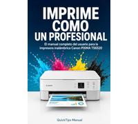 IMPRIMA COMO UN PROFESIONAL: Manual de usuario completo para la impresora inalámbrica Canon PIXMA TS6520:: Configuración, impresión inalámbrica, ... de problemas para usuarios principiantes.