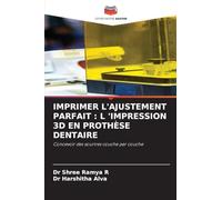 IMPRIMER L'AJUSTEMENT PARFAIT : L 'IMPRESSION 3D EN PROTHÈSE DENTAIRE: Concevoir des sourires couche par couche