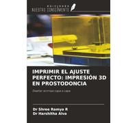 IMPRIMIR EL AJUSTE PERFECTO: IMPRESIÓN 3D EN PROSTODONCIA: Diseñar sonrisas capa a capa