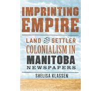 Imprinting Empire: Land and Settler Colonialism in Manitoba Newspapers