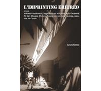 IMPRINTING ERITREO: Architettura moderna da Tzeggai Addig str. ad Asmara, quindi Decamerè, Adi Ugri, Massaua, Cheren e Tessenei con cenni di archeologia preaxumita del Cohàito