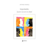 Improbabile. Quattro racconti veri, forse!