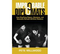 Improbable Diplomats: How Ping-Pong Players, Musicians, and Scientists Remade US-China Relations