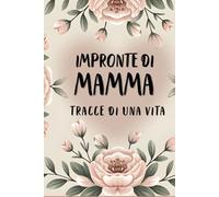Impronte di mamma: Tracce di una vita