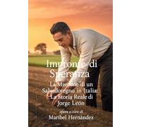 Impronte di Speranza: La Missione di un Salvadoregno in Italia: La Storia Reale di Jorge León