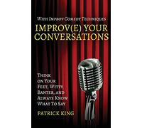 Patrick King Improv(e) Your Conversations (Tascabile)