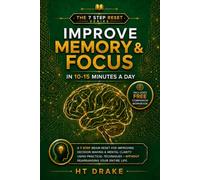 Improve Memory & Focus in 10-15 Minutes a Day: A 7-Step Brain Reset for Improving Decision Making & Mental Clarity Using Practical Techniques - Without Rearranging Your Entire Life.