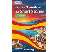 Improve Spanish with 55 bilingual short stories: Boost Spanish comprehension & vocabulary with engaging A2-B1 level tales.