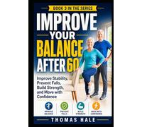 Improve Your Balance After 60: A Simple Guide for Seniors to Improve Stability, Prevent Falls, Build Strength, and Move with Confidence