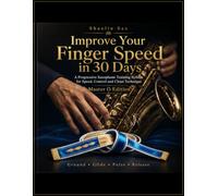 Improve Your Finger Speed in 30 Days - Master O Edition: A Progressive Saxophone Training System for Speed, Control and Clean Technique