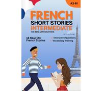Improve Your French with Short Stories for Intermediate Learners: Real-Life French Dialogues, Everyday Vocabulary & Natural French Expressions
