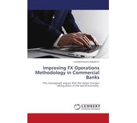 Improving FX Operations Methodology in Commercial Banks: This monograph argues that the sharp changes taking place in the world economy