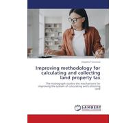 Improving methodology for calculating and collecting land property tax: The monograph studies the mechanisms for improving the system of calculating and collecting land