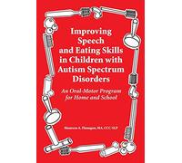 Improving Speech and Eating Skills in Children with Autism Spectrum Disorders: An Oral-Motor Program for Home and School