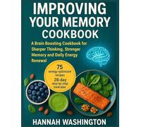 Improving Your Memory Cookbook: A Brain Boosting Cookbook for Sharper Thinking, Stronger Memory and Daily Energy Renewal