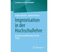 Improvisation in der Hochschullehre: Konzepte und Methoden für die Praxis: Konzepte Und Methoden Für Die Praxis
