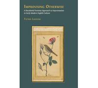 Improvising Otherwise: A Decolonial Feminist Approach to Improvisation in Early Modern English Culture