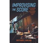 Improvising the Score: Rethinking Modern Film Music through Jazz