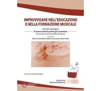 Improvvisare nell'educazione e nella formazione musicale. Atti del Convegno (Catania, 9-11 dicembre 2024). Con QR-code. Con Audio