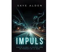 Impuls: Cum S¿ Ajungi la Succes F¿r¿ S¿ Porne¿ti de la Zero
