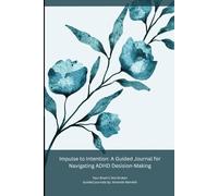 Impulse to Intention: A Guided Journal for Navigating ADHD Decision-Making: Your Brain's Not Broken