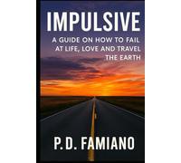 Impulsive: A guide on how to fail at life, love and travel the Earth