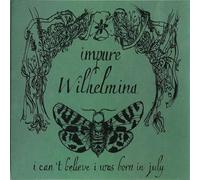 Impure wilhelmina - I canҴ believe i was born in july