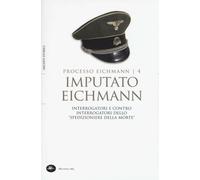 Imputato Eichmann. Interrogatori e contro interrogatori dello «spedizionie...