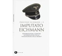 Imputato Eichmann. Interrogatori e contro interrogatori dello «spedizioniere della morte». Processo Eichmann (Vol. 4)