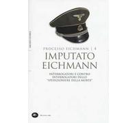 Imputato Eichmann. Interrogatori e contro interrogatori dello «spedizioniere della morte». Processo Eichmann. Vol. 4