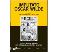 Imputato Oscar Wilde. Gli atti dei due processi per oltraggio al pudore oscenità