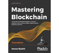 Mastering Blockchain - Third Edition: A deep dive into distributed ledgers, consensus protocols, smart contracts, DApps, cryptocurrencies, Ethereum, and more