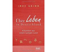 Imre Grimm Über Leben in Deutschland: Kolumnen aus einem lust (Copertina rigida)
