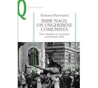 Imre Nagy, un ungherese comunista: Vita e martirio di un leader dell’ottobre 1956