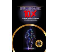 Imunidade 10X: Os Segredos Científicos da Imunidade Forte, Blindada e Duradoura