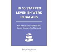 In 10 stappen leven en werk in balans: Kies voor verbinding van lichaam, hoofd en hart