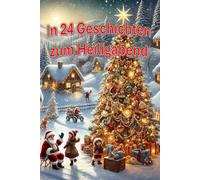 In 24 Geschichten zum Heiligabend: Bezaubernde Weihnachtsgeschichten für jeden Adventstag