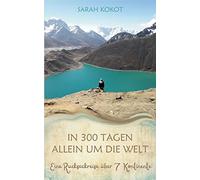 In 300 Tagen allein um die Welt: Eine Rucksackreise über 7 Kontinente